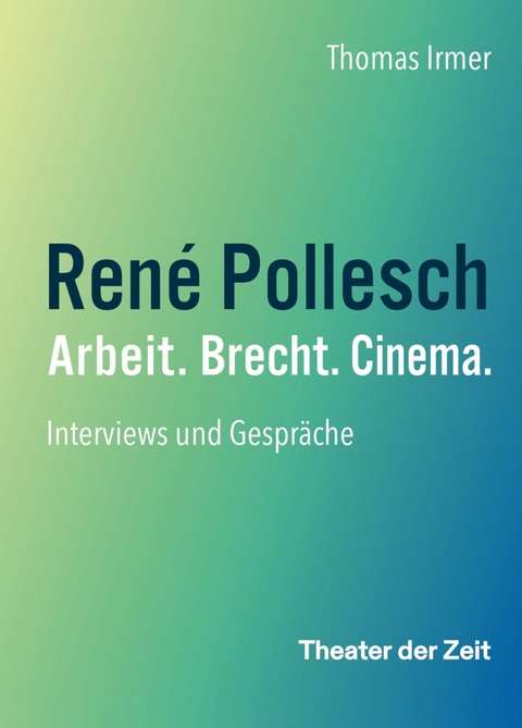 Ren&eacute; Pollesch &ndash; Arbeit. Brecht. Cinema. - Thomas Irmer