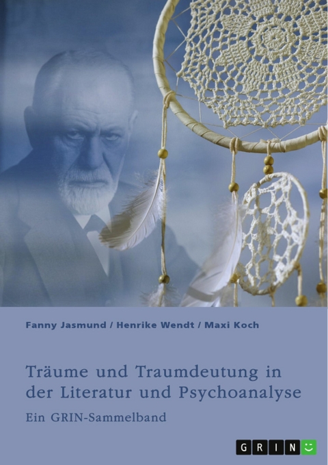 Tr&auml;ume und Traumdeutung in der Literatur und Psychoanalyse -  Fanny Jasmund,  Henrike Wendt,  Maxi Koch