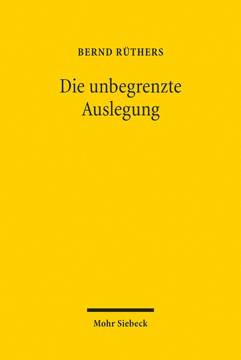 Die unbegrenzte Auslegung -  Bernd Rüthers