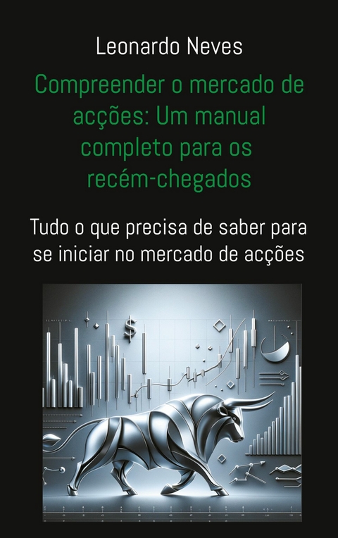 Compreender o mercado de ac&ccedil;&otilde;es: Um manual completo para os rec&eacute;m-chegados - Leonardo Neves