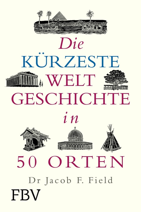 Die k&uuml;rzeste Weltgeschichte in 50 Orten -  Jakob F. Field