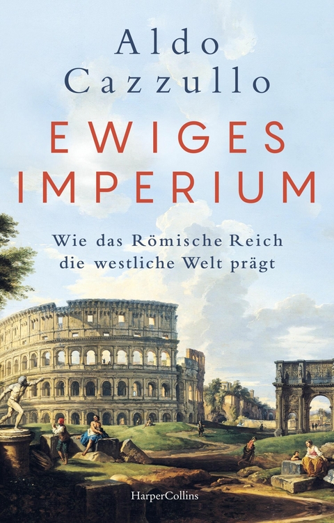 Ewiges Imperium. Wie das R&ouml;mische Reich die westliche Welt pr&auml;gt - Aldo Cazzullo
