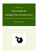Selbstlernkurs: Texte schreiben f&uuml;r Homepage, Flyer, Brosch&uuml;re und Co. - Heike Thormann
