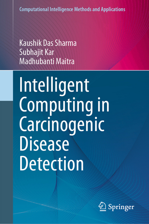 Intelligent Computing in Carcinogenic Disease Detection - Kaushik Das Sharma, Subhajit Kar, Madhubanti Maitra