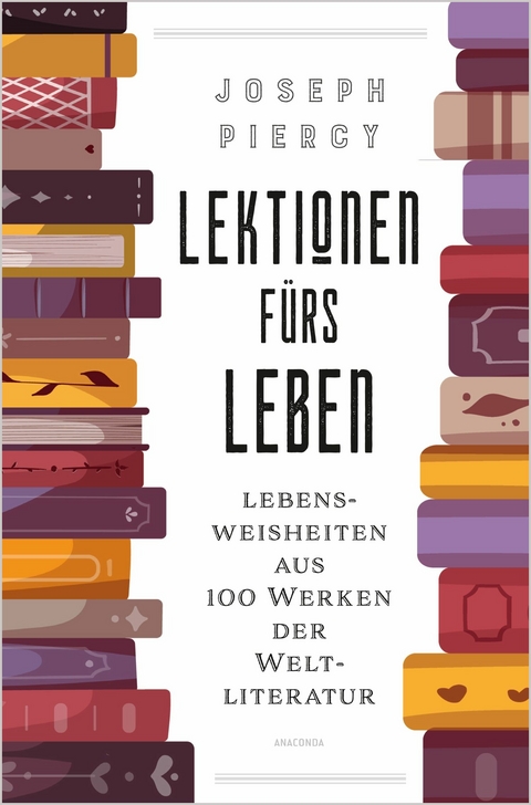 Lektionen f&uuml;rs Leben. Lebensweisheiten aus 100 Werken der Weltliteratur - Joseph Piercy
