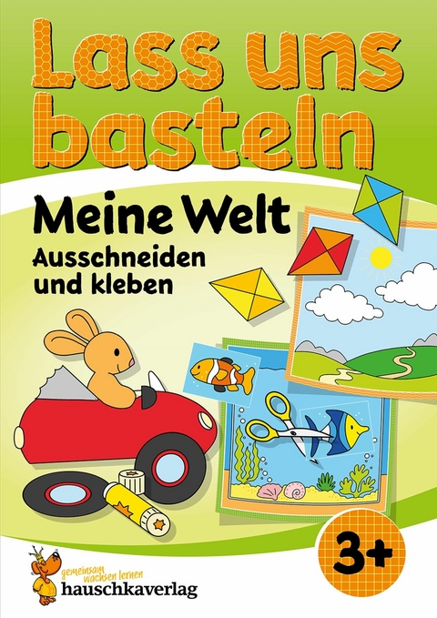 Lass uns basteln &ndash; Ausschneiden und Kleben ab 3 Jahre &ndash; Meine Welt - Corina Beurenmeister