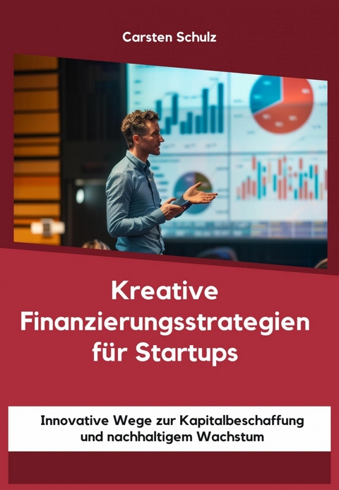 Kreative Finanzierungsstrategien f&uuml;r Startups - Carsten Schulz