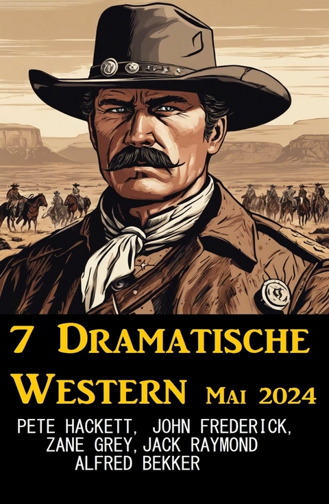 7 Dramatische Western Mai 2024 -  Alfred Bekker,  Pete Hackett,  John Frederick,  Jack Raymond,  Zane Grey