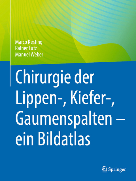 Chirurgie der Lippen-, Kiefer-, Gaumenspalten &ndash; ein Bildatlas - Marco Kesting, Rainer Lutz, Manuel Weber