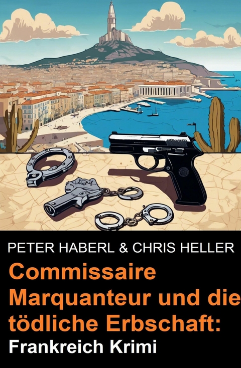 Commissaire Marquanteur und die t&ouml;dliche Erbschaft: Frankreich Krimi -  Peter Haberl,  Chris Heller