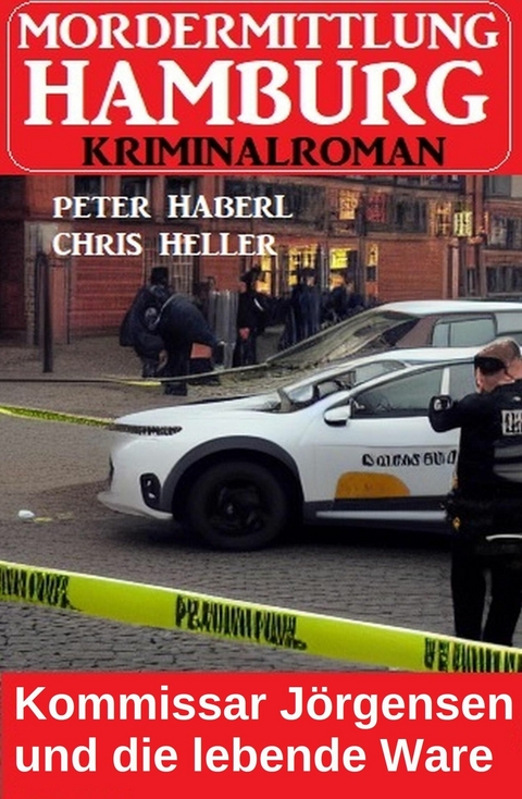 Kommissar J&ouml;rgensen und die lebende Ware: Mordermittlung Hamburg Kriminalroman -  Peter Haberl,  Chris Heller