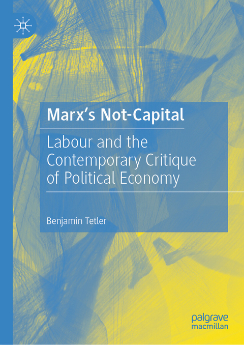 Marx&rsquo;s Not-Capital -  Benjamin Tetler