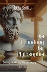Die Erfindung der Philosophie -  Lutz Spilker