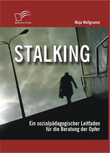 Stalking: Ein sozialp&auml;dagogischer Leitfaden f&uuml;r die Beratung der Opfer - Maja Wolfgramm