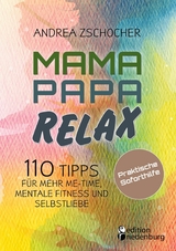 Mama Papa Relax - 110 Tipps f&uuml;r mehr Me-Time, mentale Fitness und Selbstliebe. Praktische Soforthilfe - Andrea Zschocher