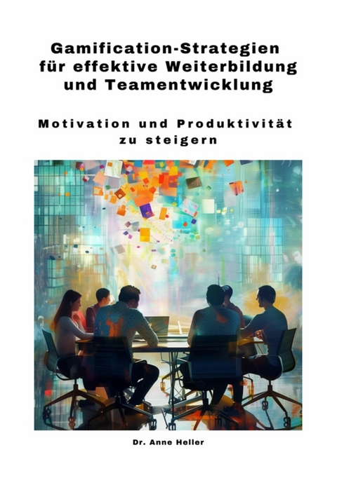 Gamification-Strategien für effektive Weiterbildung und Teamentwicklung -  Anne Heller