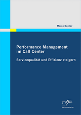Performance Management im Call Center: Servicequalit&auml;t und Effizienz steigern - Marco Bucher