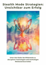Stealth Mode Strategien:  Unsichtbar zum Erfolg -  John J. Reza