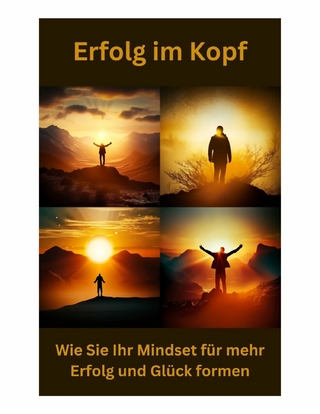 Erfolg im Kopf: Wie Sie Ihr Mindset für mehr Erfolg und Glück formen