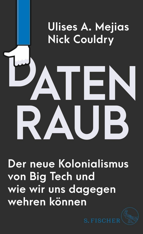 Datenraub – Der neue Kolonialismus von Big Tech und wie wir uns dagegen wehren können - Ulises A. Mejias, Nick Couldry