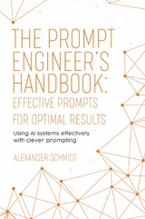 The Prompt Engineer's Handbook: Effective Prompts for Optimal Results - Alexander Schmidt