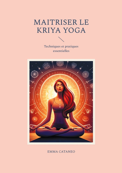 Maitriser le kriya yoga - Emma Cataneo