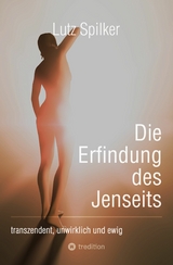 Die Erfindung des Jenseits -  Lutz Spilker
