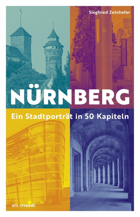 N&uuml;rnberg - Ein Stadtportr&auml;t in 50 Kapiteln - Siegfried Zelnhefer