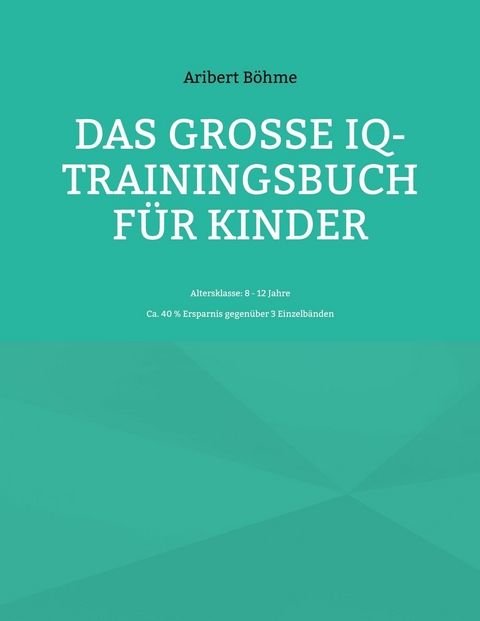 Das gro&szlig;e IQ-Trainingsbuch f&uuml;r Kinder - Aribert B&ouml;hme