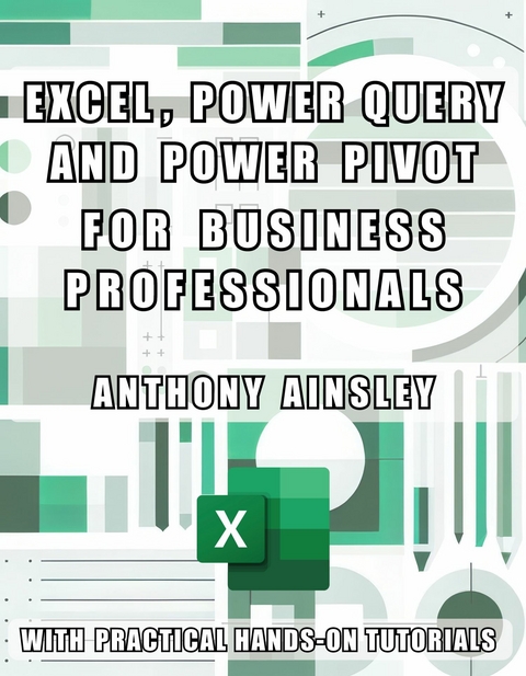 Excel, Power Query and Power Pivot for Business Professionals -  Anthony Ainsley