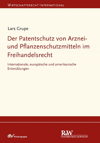 Der Patentschutz von Arznei- und Pflanzenschutzmitteln im Freihandelsrecht