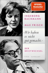&raquo;Wir haben es nicht gut gemacht&laquo; - Ingeborg Bachmann, Max Frisch