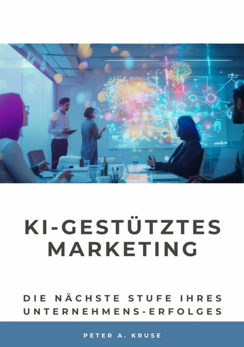 KI-gestütztes Marketing -  Peter A. Kruse