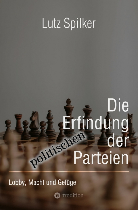 Die Erfindung der politischen Parteien -  Lutz Spilker