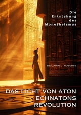 Das Licht von Aton -  Echnatons Revolution -  Benjamin C. Roberts