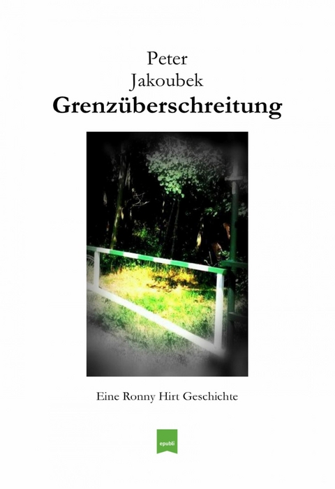 Grenz&uuml;berschreitung - Eine Ronny Hirt Geschichte - Peter Jakoubek
