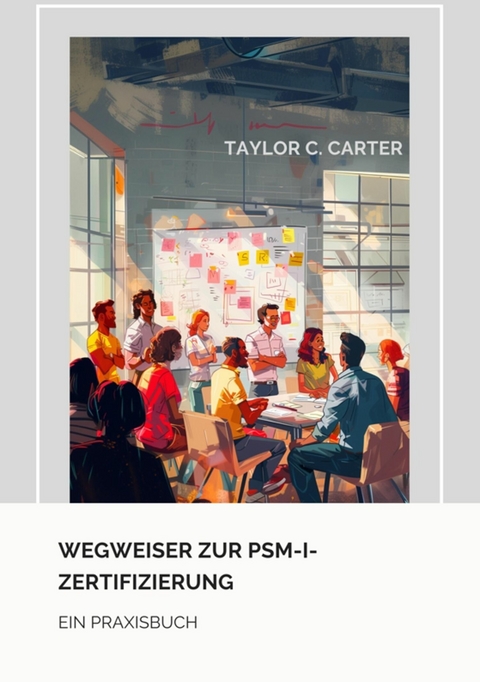Wegweiser zur  PSM-I-Zertifizierung -  Taylor C. Carter