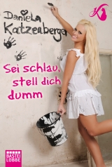 Sei schlau, stell dich dumm - Daniela Katzenberger