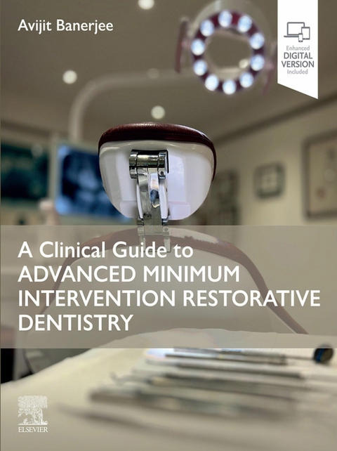 Clinical Guide to Advanced Minimum Intervention Restorative Dentistry -  Avijit Banerjee