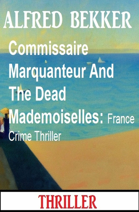 Commissaire Marquanteur And The Dead Mademoiselles: France Crime Thriller - Alfred Bekker