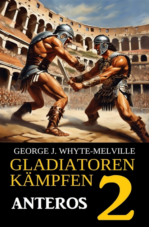 Anteros: Gladiatoren k&auml;mpfen 2: Historischer Roman -  George J. Whyte-Melville