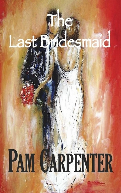 The Last Bridesmaid -  Pam Carpenter