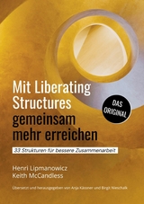 Mit Liberating Structures gemeinsam mehr erreichen - Keith McCandless, Henri Lipmanowicz