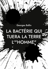 La bact&eacute;rie qui tuera la Terre l'"HOMME" - Georges Ballin
