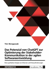 Das Potenzial von ChatGPT zur Optimierung der Stakeholder-Kommunikation in der agilen Softwareentwicklung -  Tim Skrzypczak