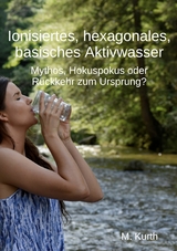 Ionisiertes, hexagonales, basisches Aktivwasser -  Michael Kurth
