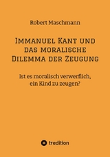 Immanuel Kant und das moralische Dilemma der Zeugung -  Robert Maschmann