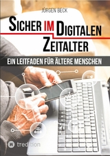 Sicher im Digitalen Zeitalter: Ein Leitfaden für ältere Menschen. -  Jürgen Beck