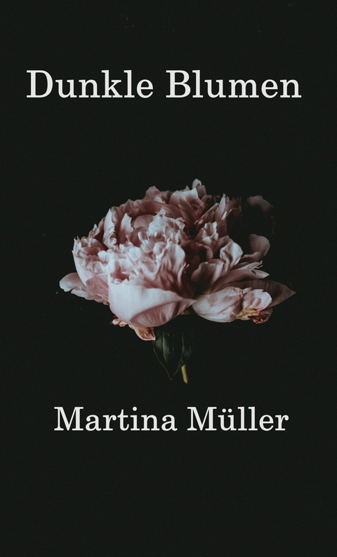 Dunkle Blumen - Martina M&uuml;ller