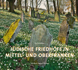 J&uuml;dische Friedh&ouml;fe in Mittel- und Oberfranken - Lothar Mayer